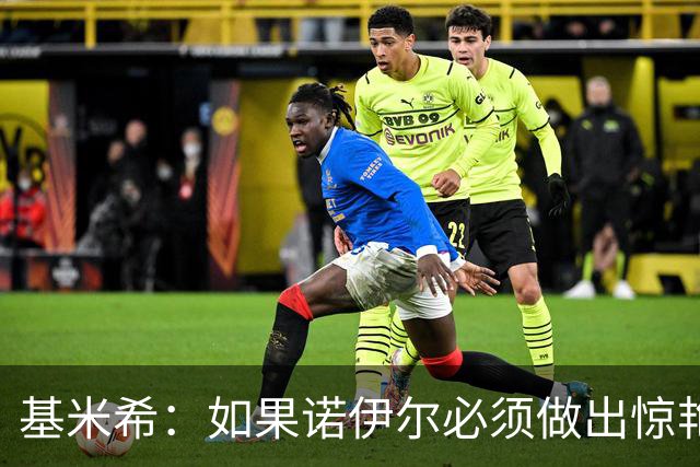 基米希：如果诺伊尔必须做出惊艳扑救，那说明我们的防守不够好