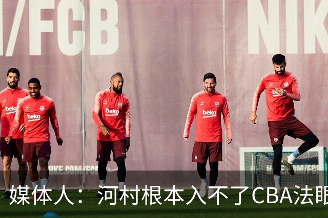 媒体人：河村根本入不了CBA法眼 除非有球队像签JCole那样搞噱头