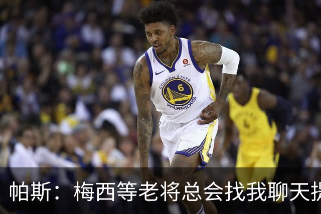 帕斯：梅西等老将总会找我聊天提很多建议，告诉我只要做自己就好