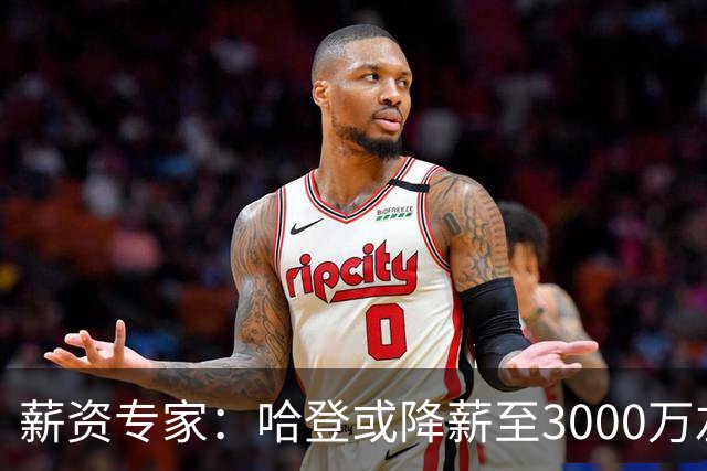 薪资专家：哈登或降薪至3000万左右 助骑士避开第二土豪线