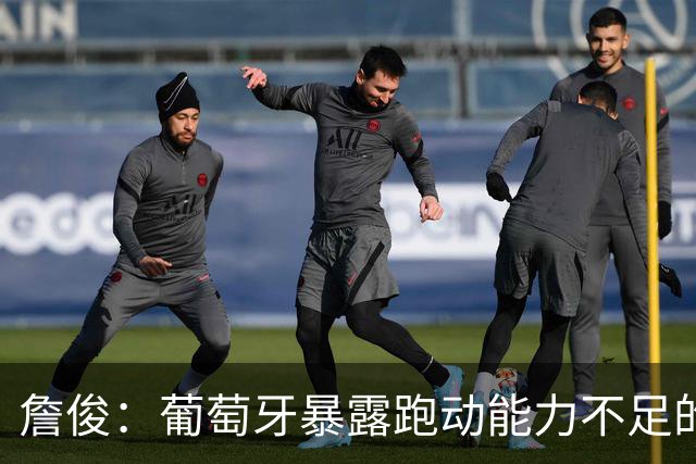 詹俊：葡萄牙暴露跑动能力不足的问题 亚马尔战斗力只有欧洲杯6成